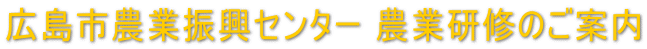 広島市農業振興センター 農業研修のご案内